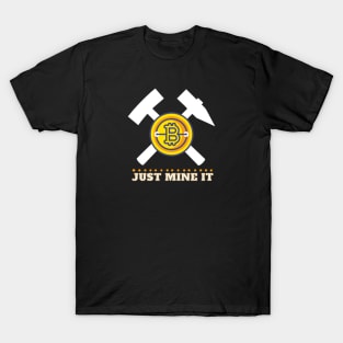 just mine it, bitcoin business T-Shirt